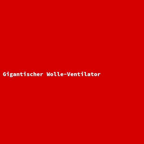 Gigantischer Wolle-Ventilator