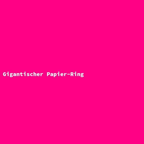 Gigantischer Papier-Ring