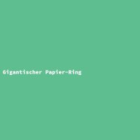 Gigantischer Papier-Ring