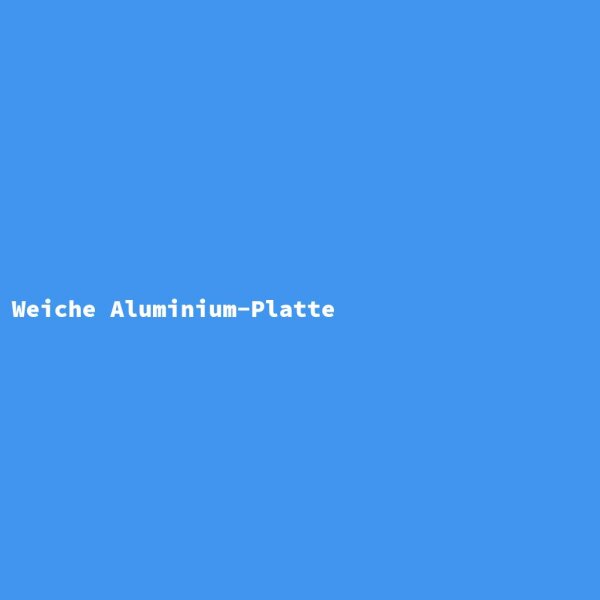 Weiche Aluminium-Platte
