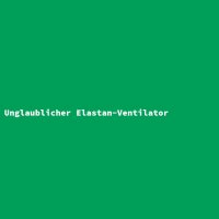 Unglaublicher Elastan-Ventilator