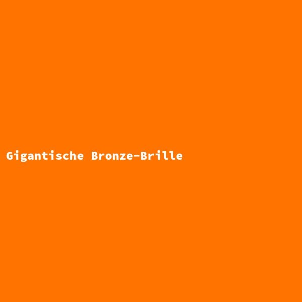 Gigantische Bronze-Brille