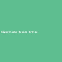 Gigantische Bronze-Brille