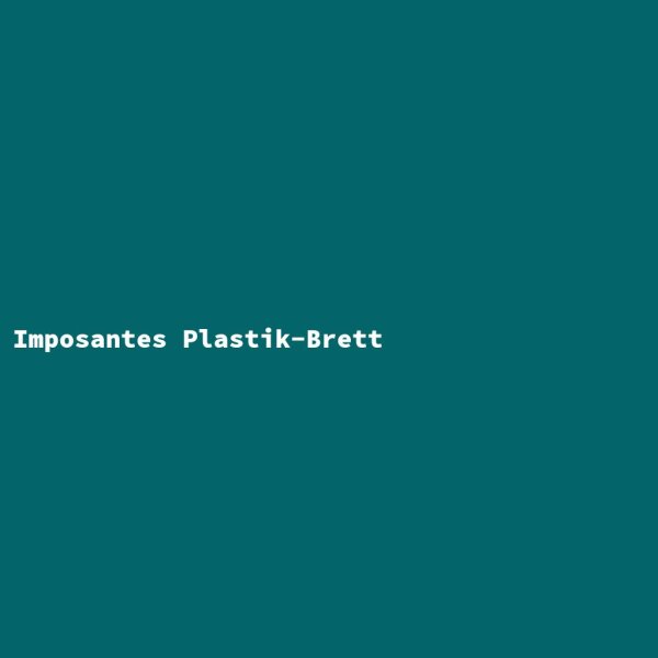Imposantes Plastik-Brett