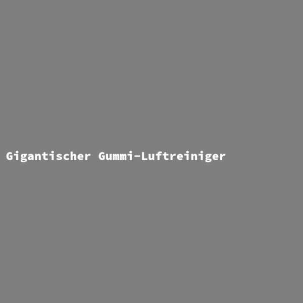 Gigantischer Gummi-Luftreiniger