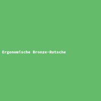 Ergonomische Bronze-Rutsche