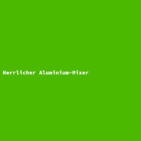 Herrlicher Aluminium-Mixer